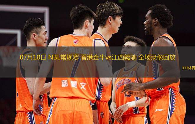 07月18日 NBL常规赛 香港金牛vs江西赣驰 全场录像回放