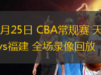 10月25日 CBA常规赛 天津vs福建 全场录像回放