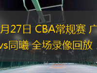 10月27日 CBA常规赛 广东vs同曦 全场录像回放