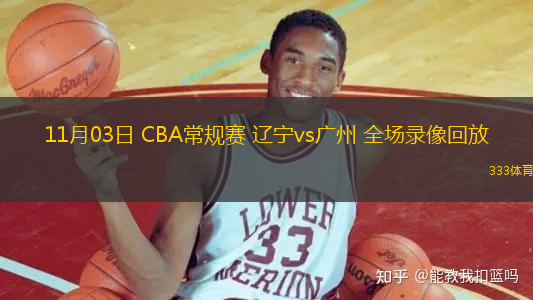 11月03日 CBA常规赛 辽宁vs广州 全场录像回放