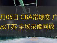 12月05日 CBA常规赛 广东vs江苏 全场录像回放