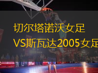 切尔塔诺沃女足VS斯瓦达2005女足