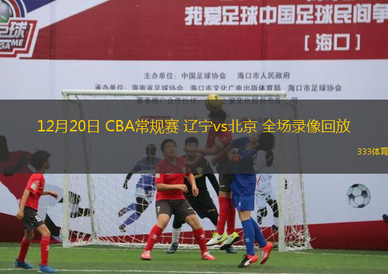 12月20日 CBA常规赛 辽宁vs北京 全场录像回放