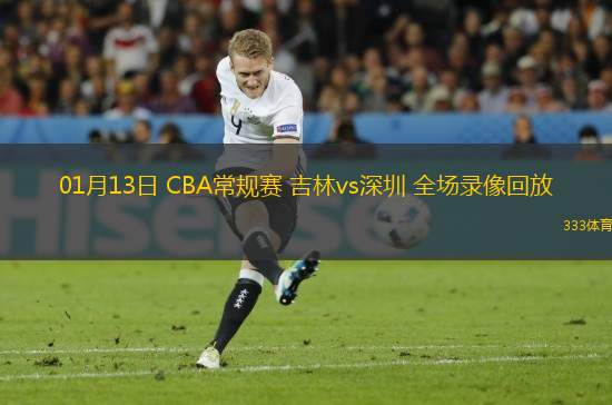 01月13日 CBA常规赛 吉林vs深圳 全场录像回放