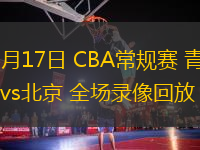 01月17日 CBA常规赛 青岛vs北京 全场录像回放