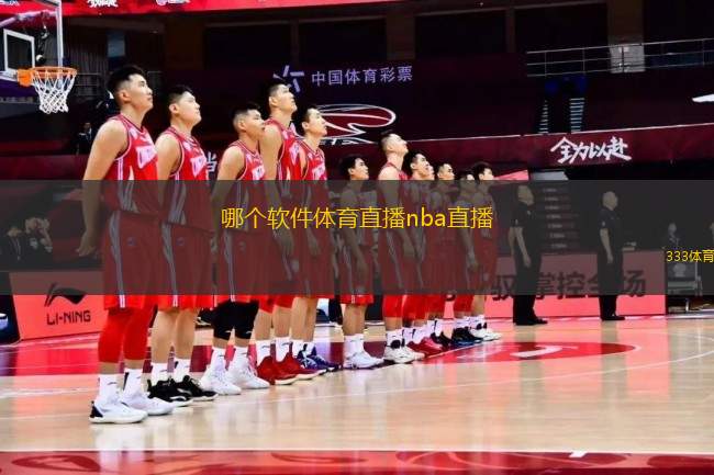 哪个软件体育直播nba直播(最强NBA直播软件推荐 体育赛事实时观看指南)