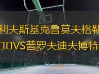 利夫斯基克鲁莫夫格勒VS普罗夫迪夫博特夫