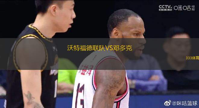 沃特福德联队VS邓多克