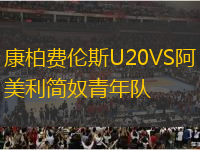 康柏费伦斯U20VS阿美利简奴青年队