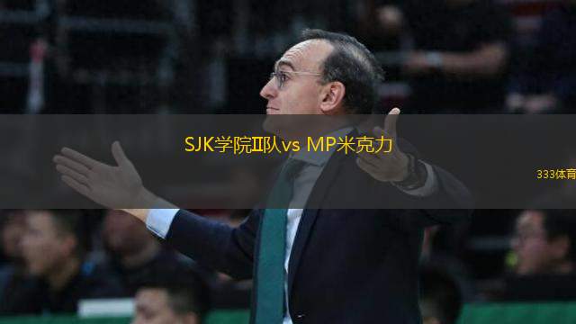 SJK学院II队vs MP米克力(芬甲)