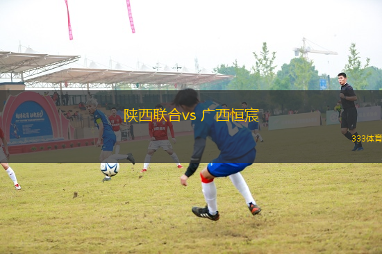 陕西联合vs 广西恒宸(中乙)