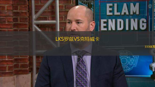 LKS罗兹VS克特威卡